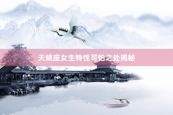 天蝎座女生特性可怕之处揭秘